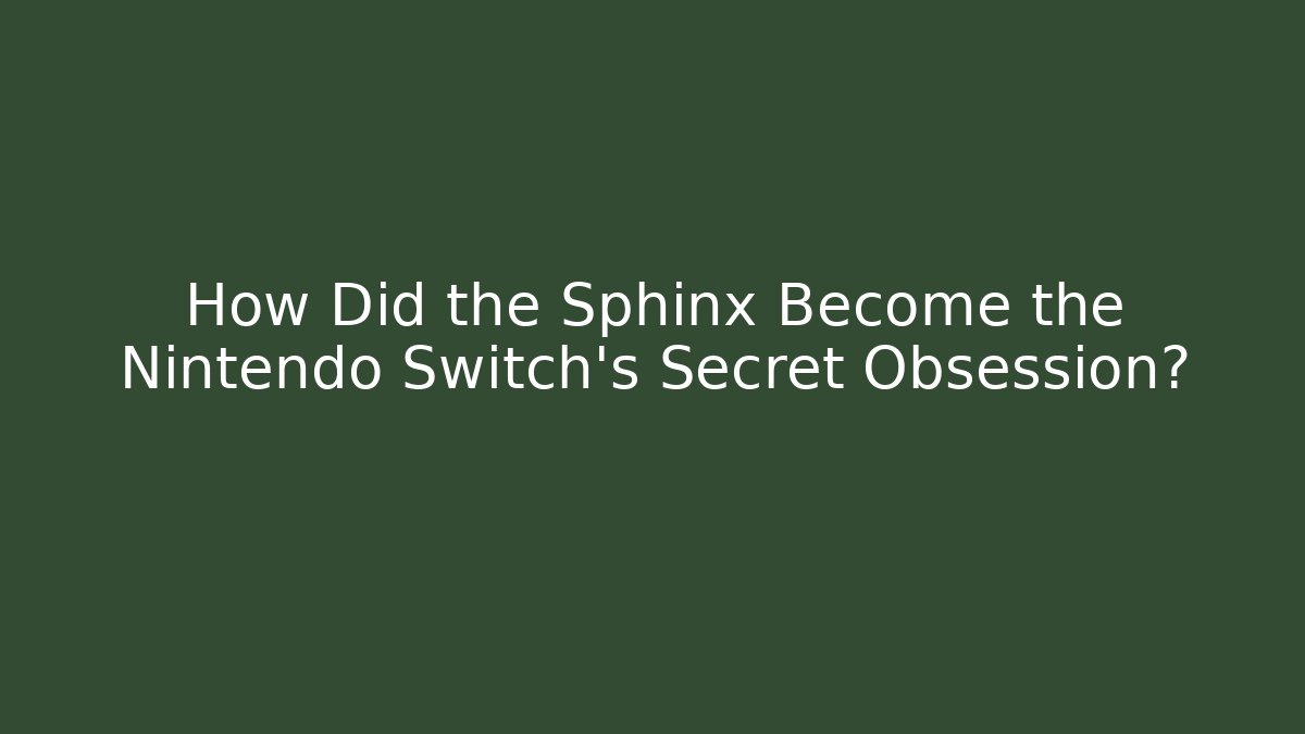 How Did the Sphinx Become the Nintendo Switch's Secret Obsession?