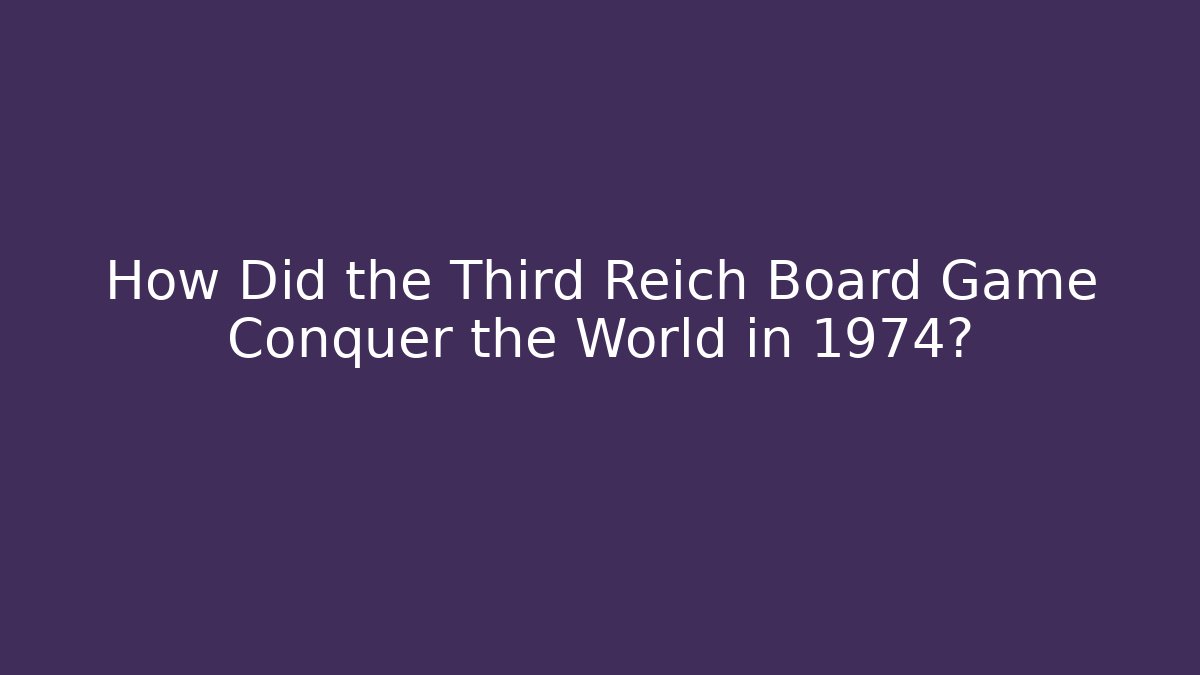 How Did the Third Reich Board Game Conquer the World in 1974?