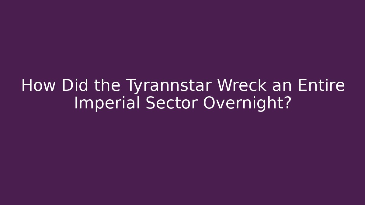 How Did the Tyrannstar Wreck an Entire Imperial Sector Overnight?