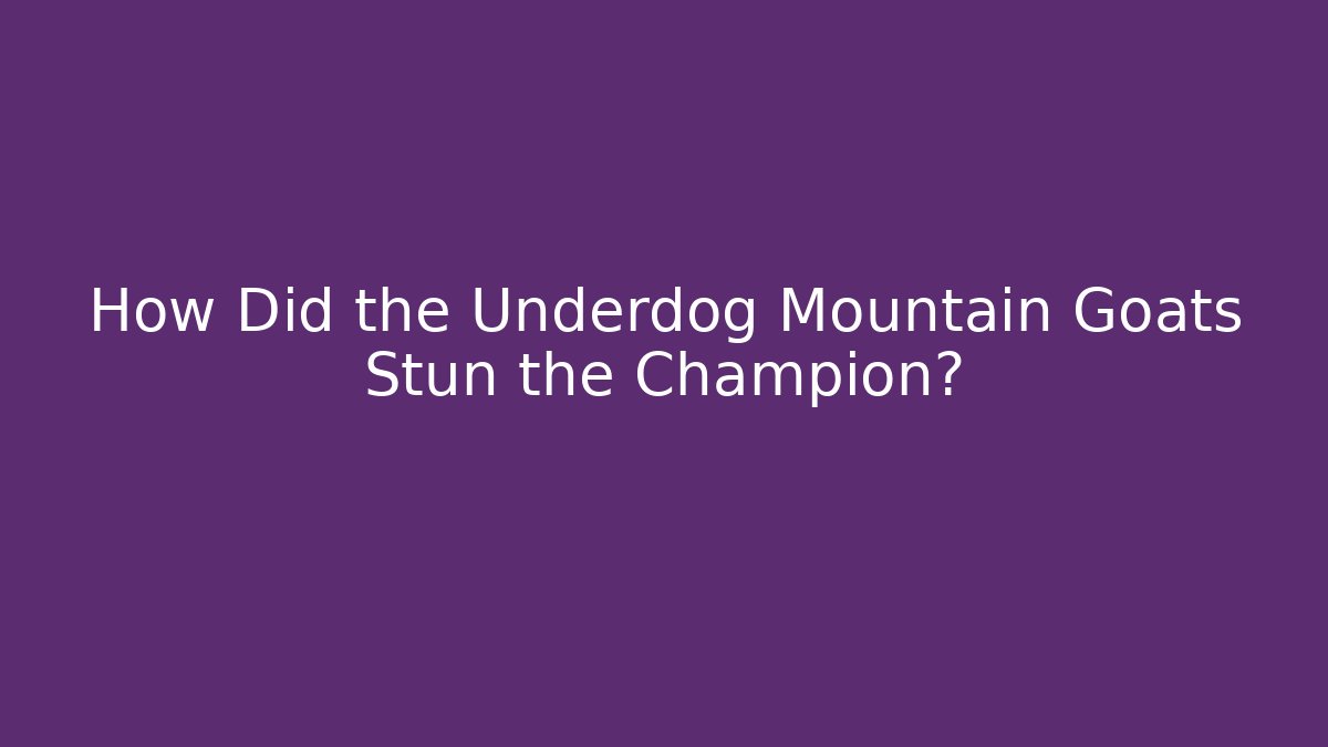 How Did the Underdog Mountain Goats Stun the Champion?