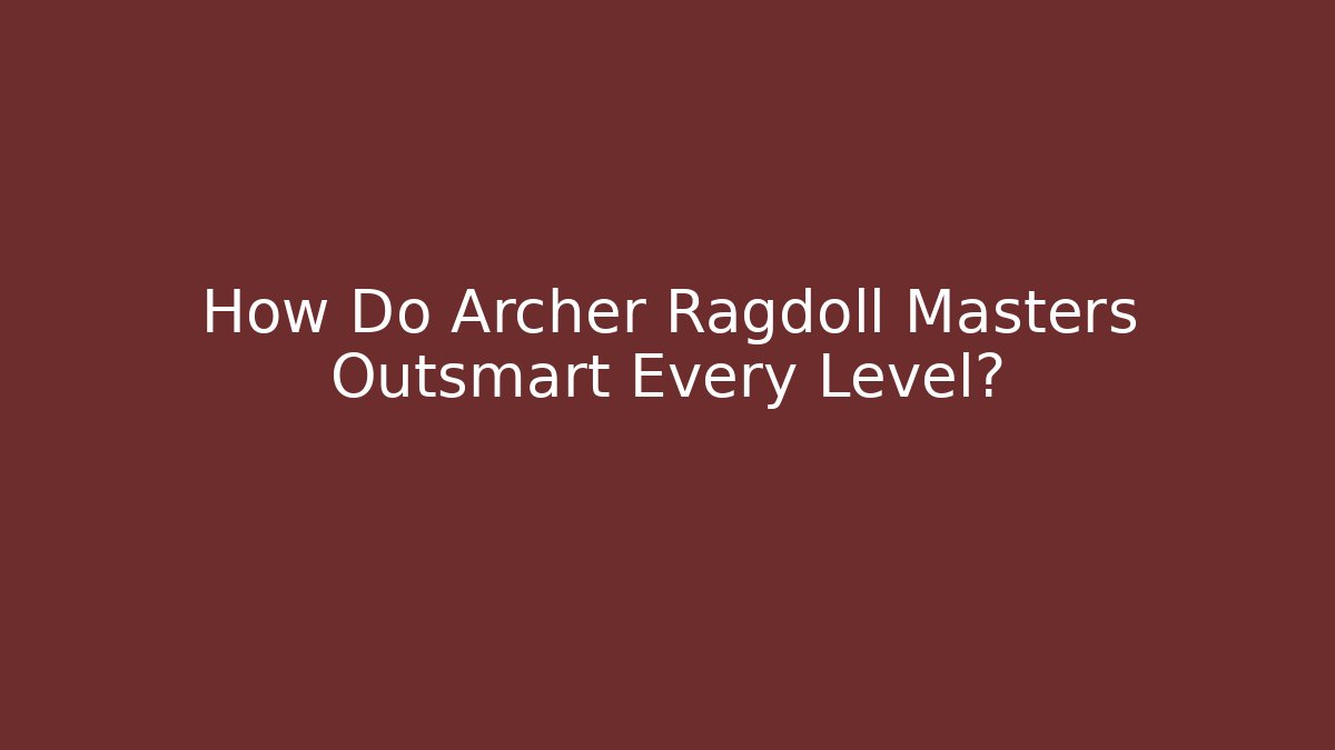 How Do Archer Ragdoll Masters Outsmart Every Level?