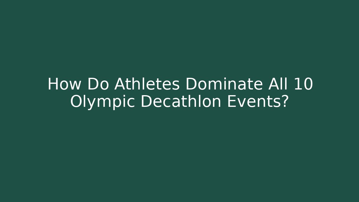 How Do Athletes Dominate All 10 Olympic Decathlon Events?