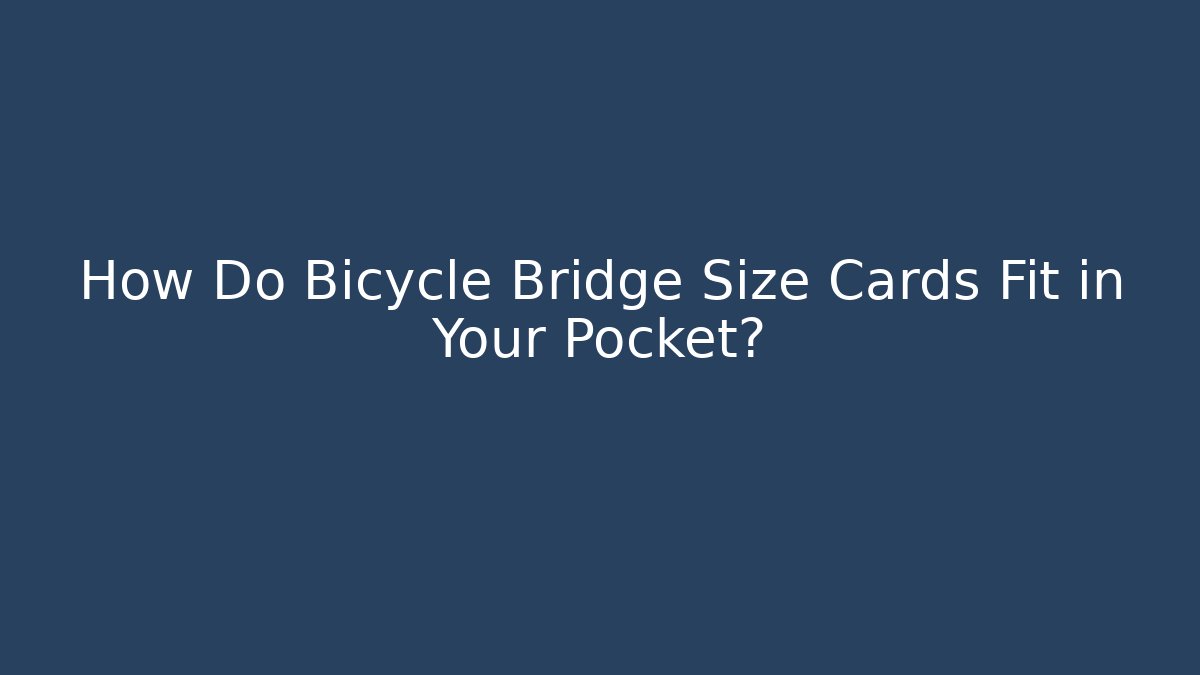 How Do Bicycle Bridge Size Cards Fit in Your Pocket?