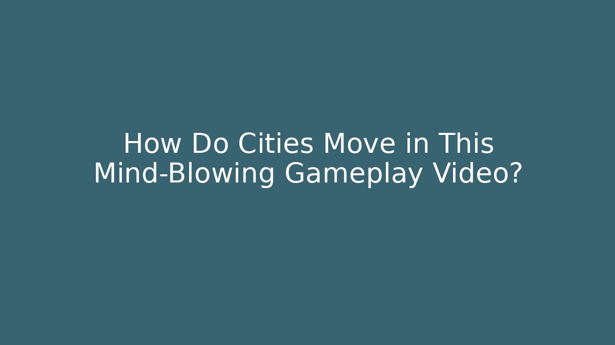 How Do Cities Move in This Mind-Blowing Gameplay Video?