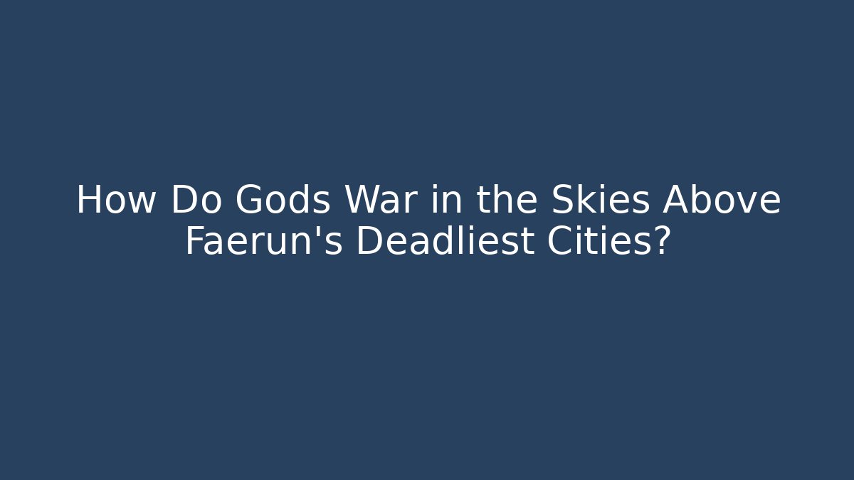 How Do Gods War in the Skies Above Faerun's Deadliest Cities?