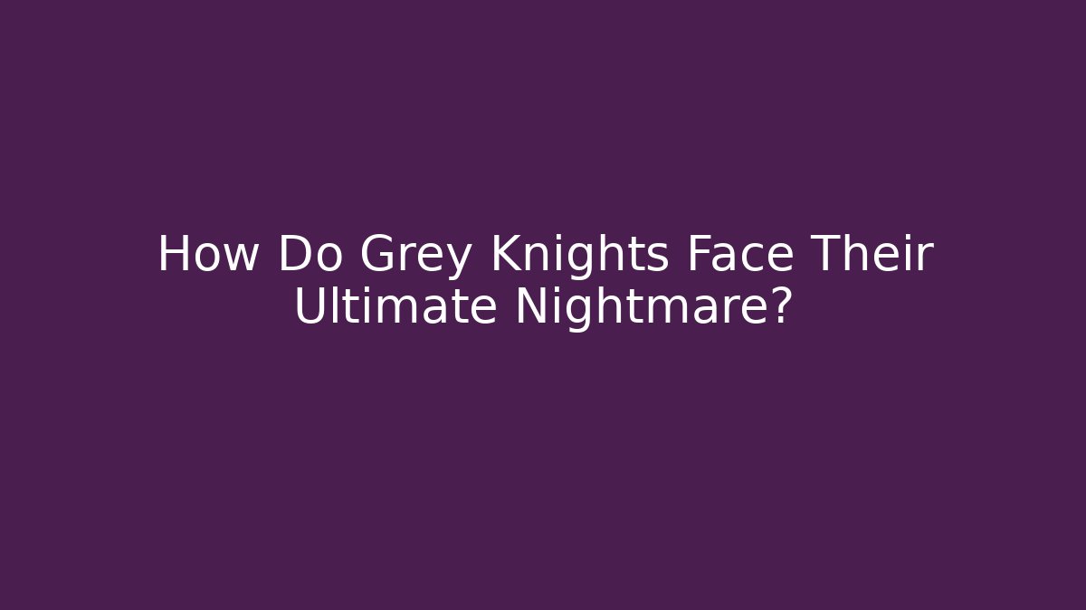 How Do Grey Knights Face Their Ultimate Nightmare? - Critter Realm