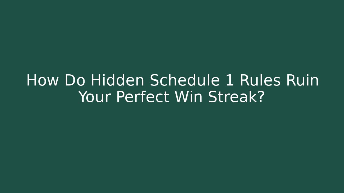 How Do Hidden Schedule 1 Rules Ruin Your Perfect Win Streak?