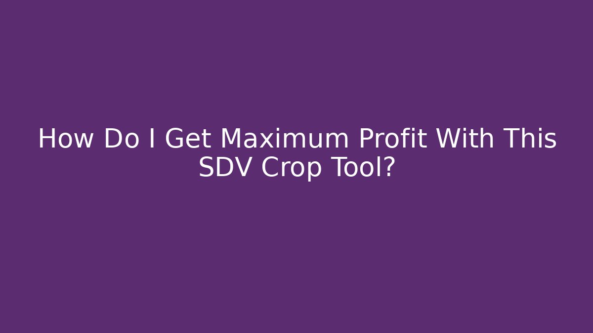 How Do I Get Maximum Profit With This SDV Crop Tool?