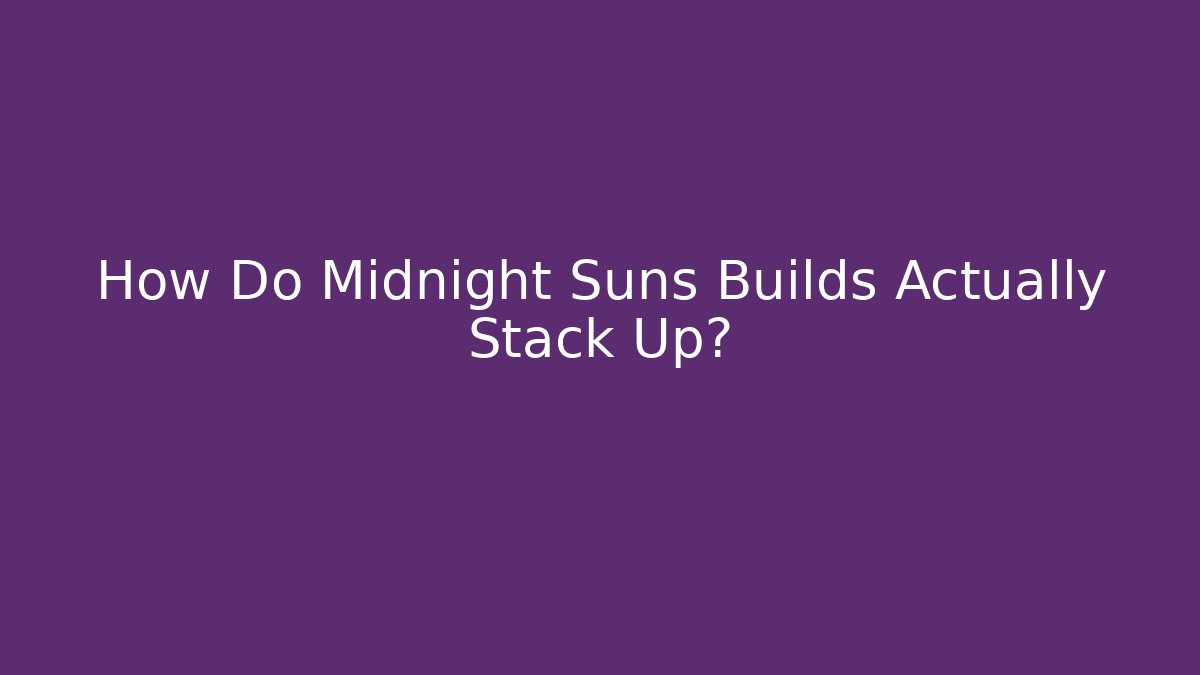 How Do Midnight Suns Builds Actually Stack Up?