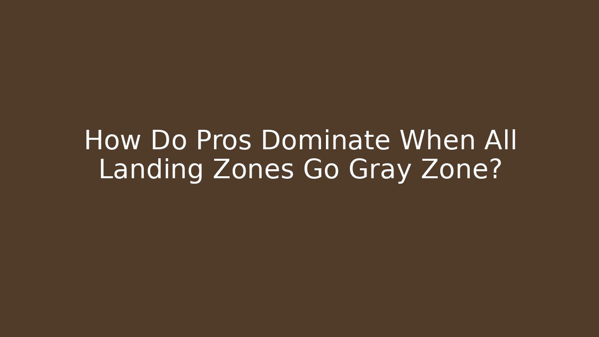 How Do Pros Dominate When All Landing Zones Go Gray Zone?