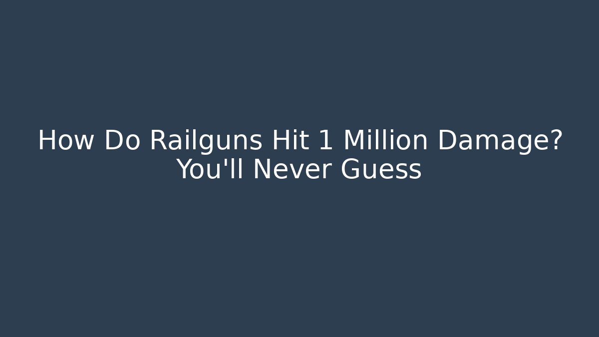 How Do Railguns Hit 1 Million Damage? You'll Never Guess