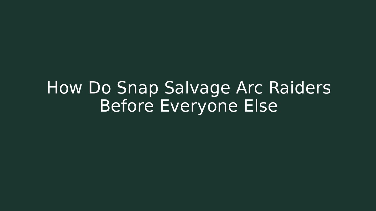 How Do Snap Salvage Arc Raiders Before Everyone Else
