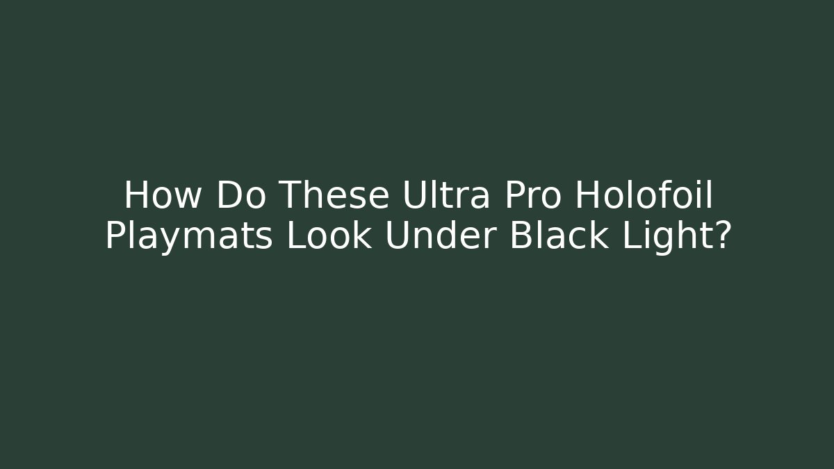 How Do These Ultra Pro Holofoil Playmats Look Under Black Light? - Critter Realm