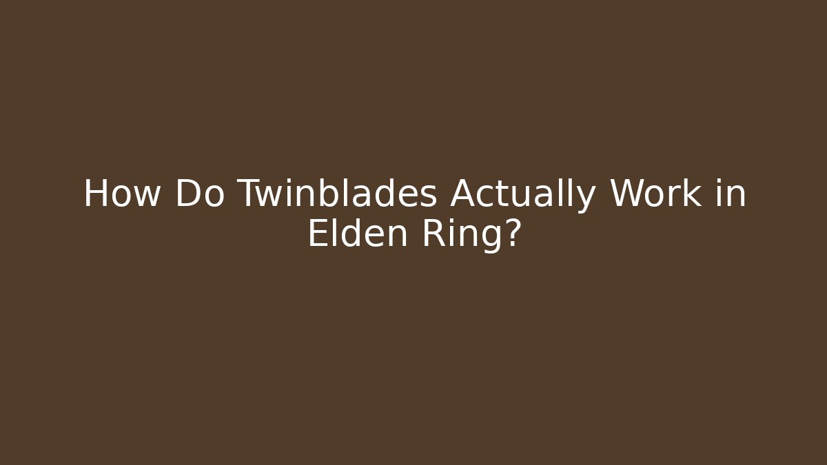 How Do Twinblades Actually Work in Elden Ring?