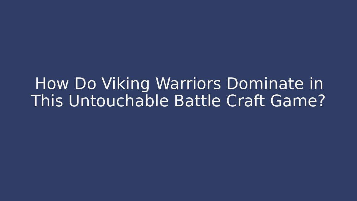 How Do Viking Warriors Dominate in This Untouchable Battle Craft Game?