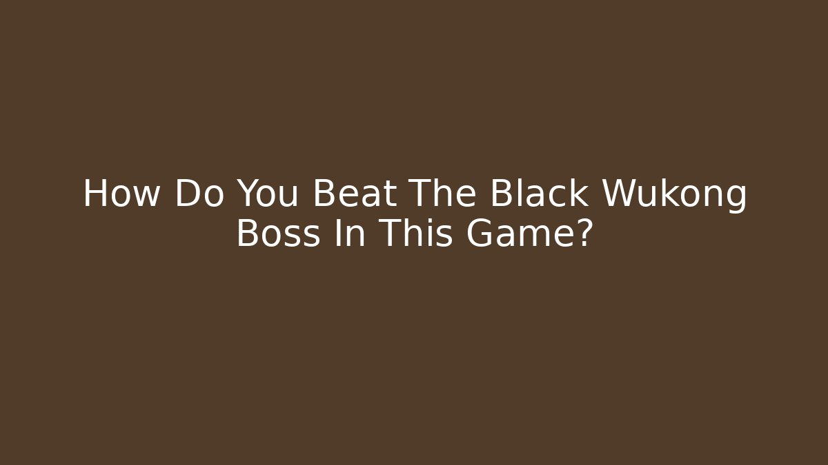 How Do You Beat The Black Wukong Boss In This Game?