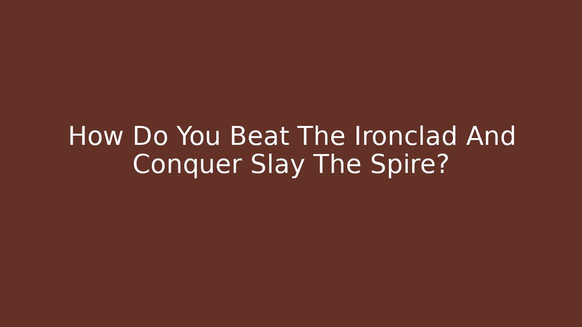 How Do You Beat The Ironclad And Conquer Slay The Spire?