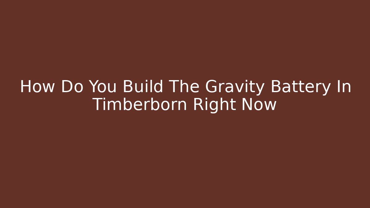 How Do You Build The Gravity Battery In Timberborn Right Now
