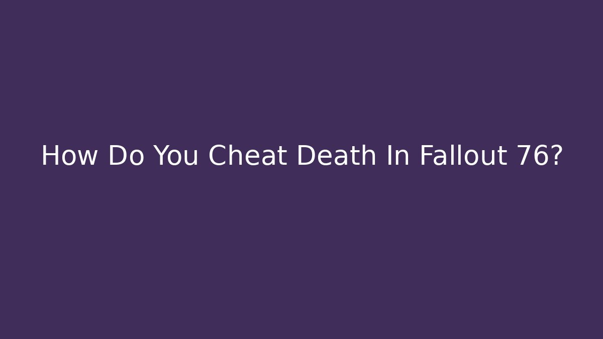 How Do You Cheat Death In Fallout 76? - Critter Realm