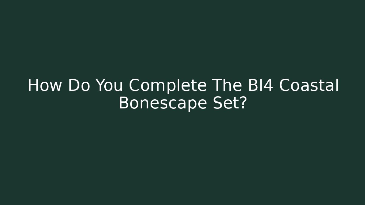 How Do You Complete The Bl4 Coastal Bonescape Set?