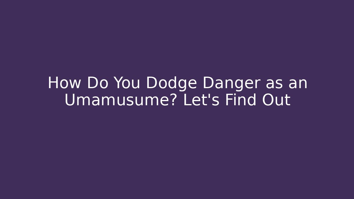How Do You Dodge Danger as an Umamusume? Let's Find Out - Critter Realm