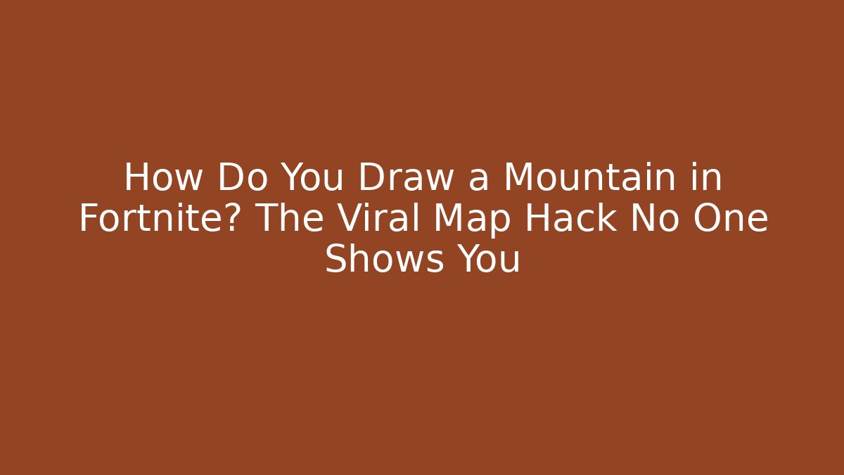 How Do You Draw a Mountain in Fortnite? The Viral Map Hack No One Shows You