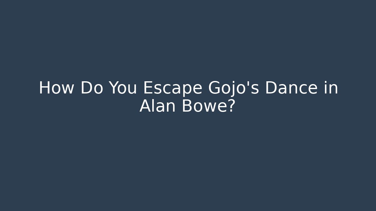 How Do You Escape Gojo's Dance in Alan Bowe?