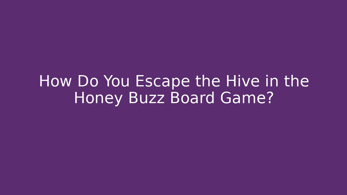 How Do You Escape the Hive in the Honey Buzz Board Game?