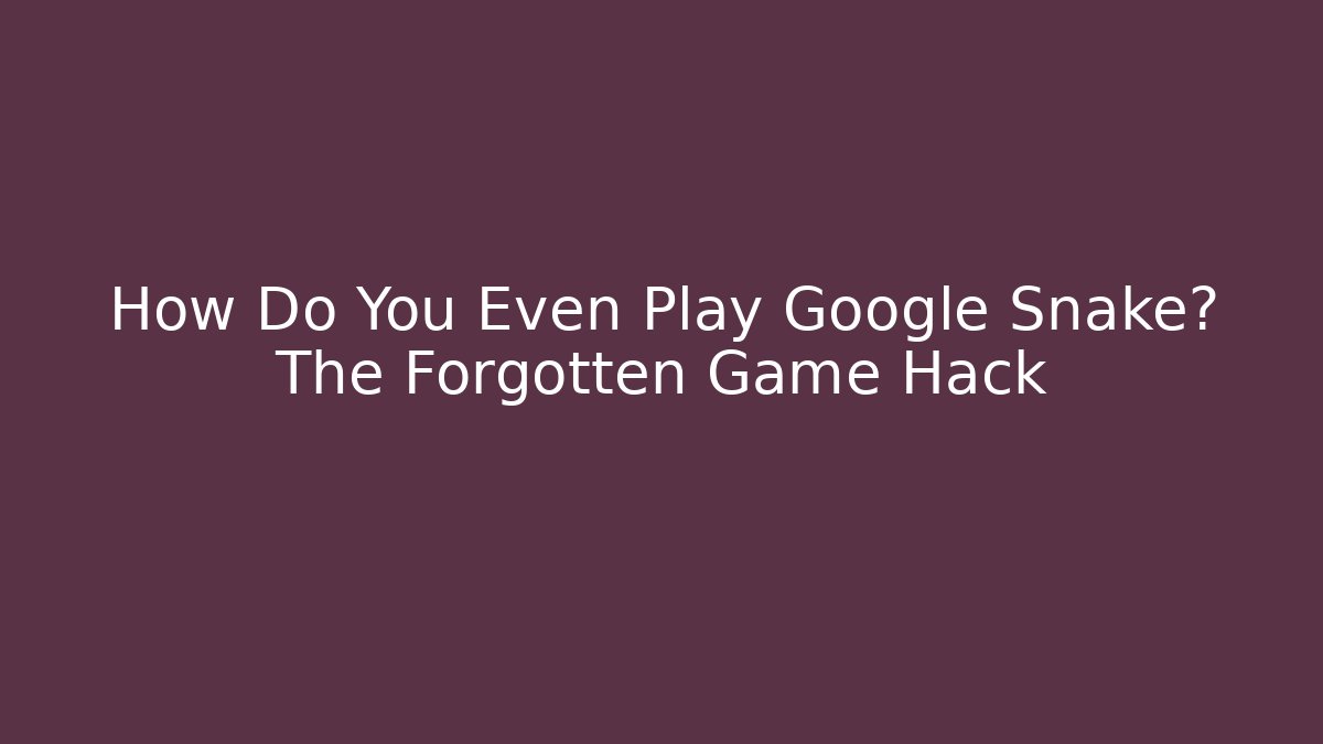 How Do You Even Play Google Snake? The Forgotten Game Hack