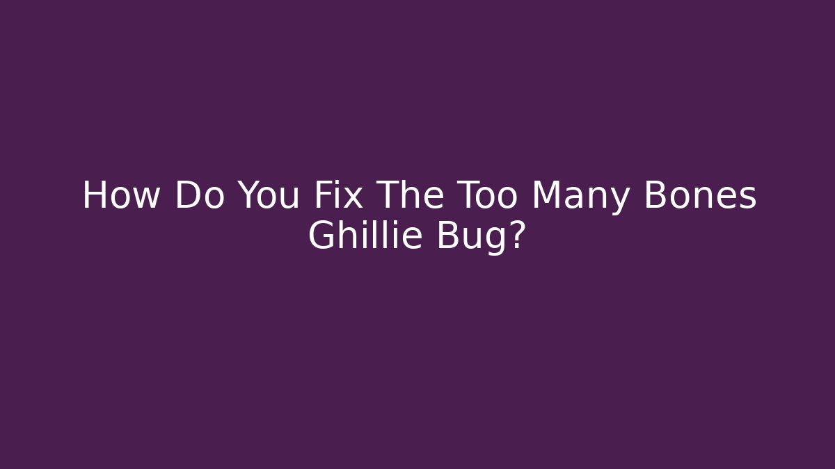 How Do You Fix The Too Many Bones Ghillie Bug?