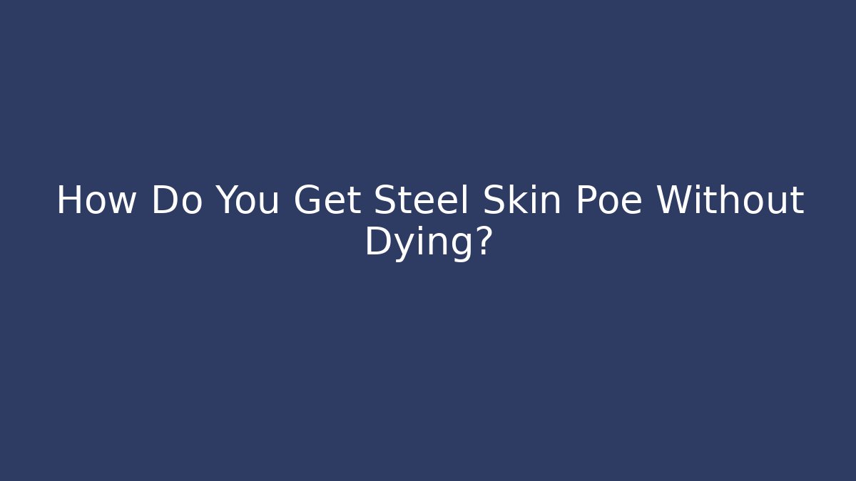 How Do You Get Steel Skin Poe Without Dying?
