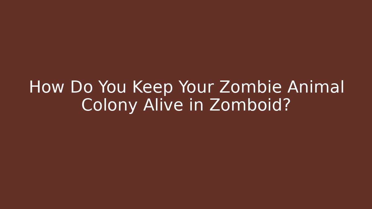 How Do You Keep Your Zombie Animal Colony Alive in Zomboid?
