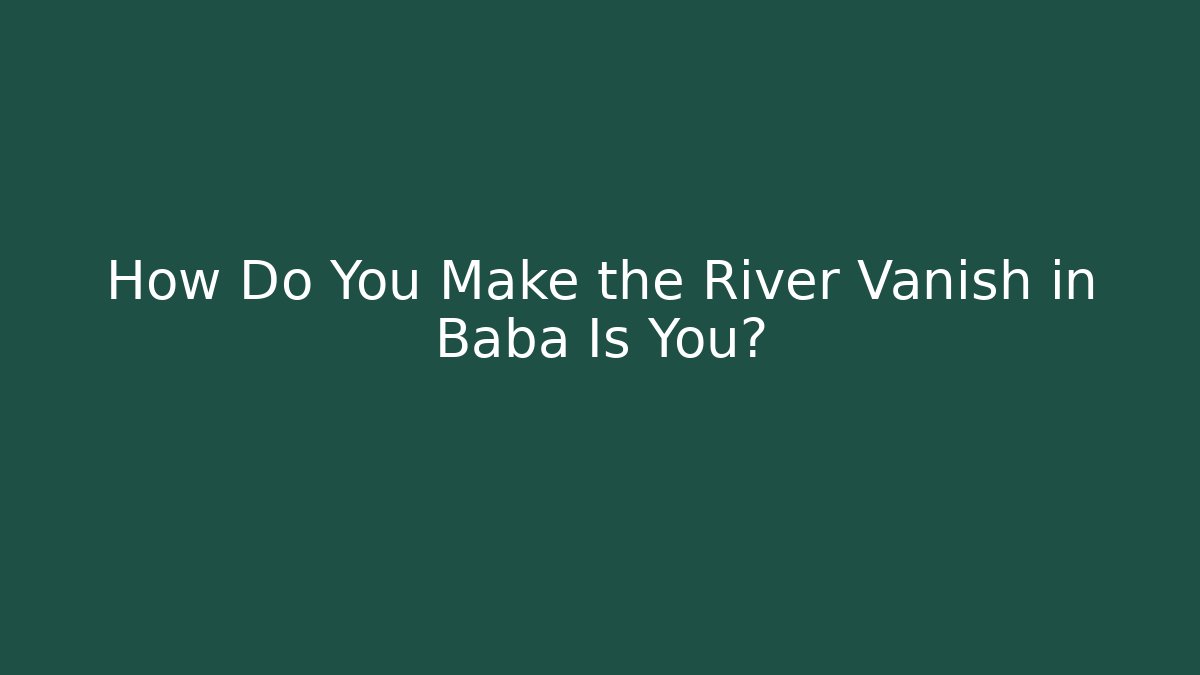 How Do You Make the River Vanish in Baba Is You?