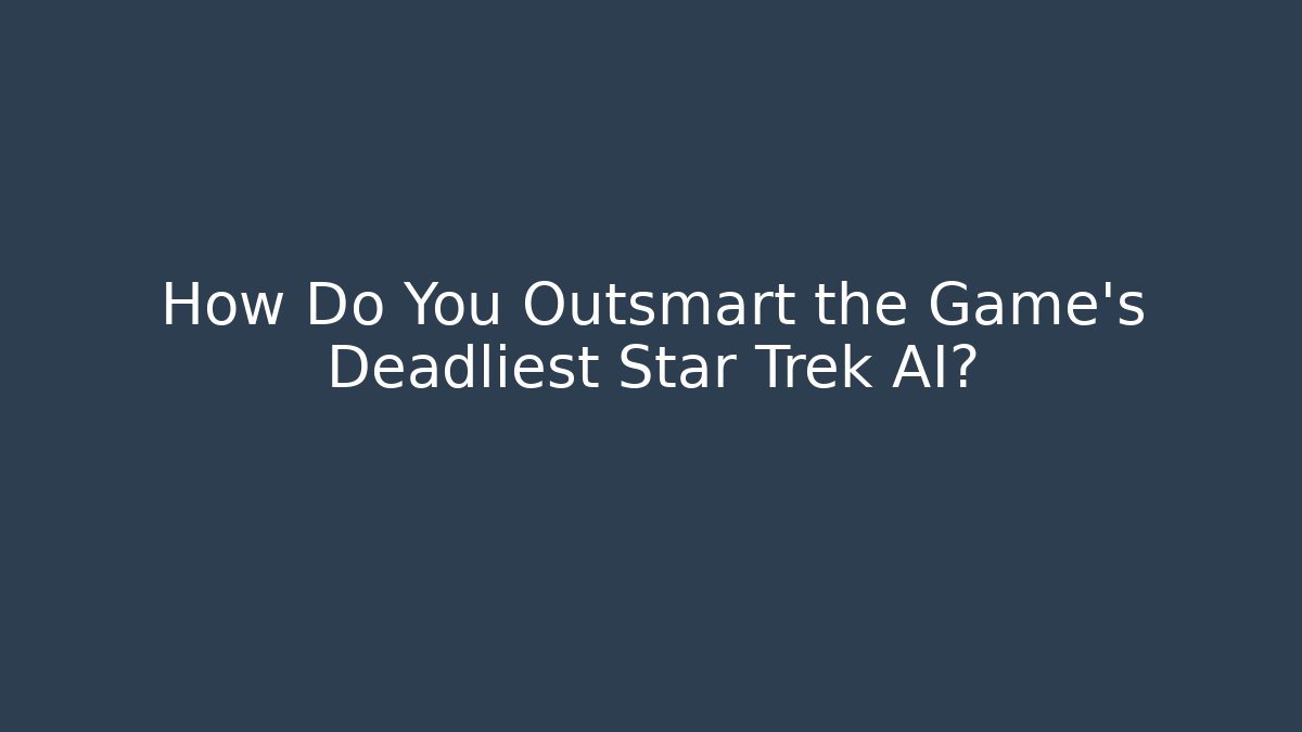 How Do You Outsmart the Game's Deadliest Star Trek AI?