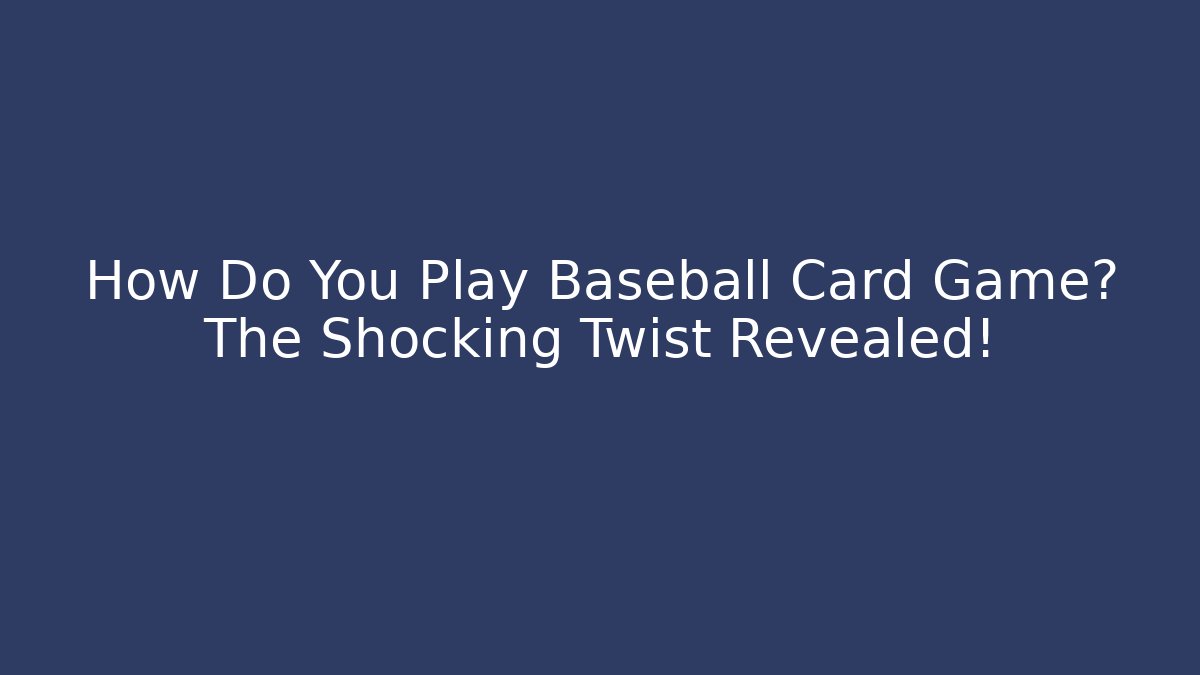 How Do You Play Baseball Card Game? The Shocking Twist Revealed!