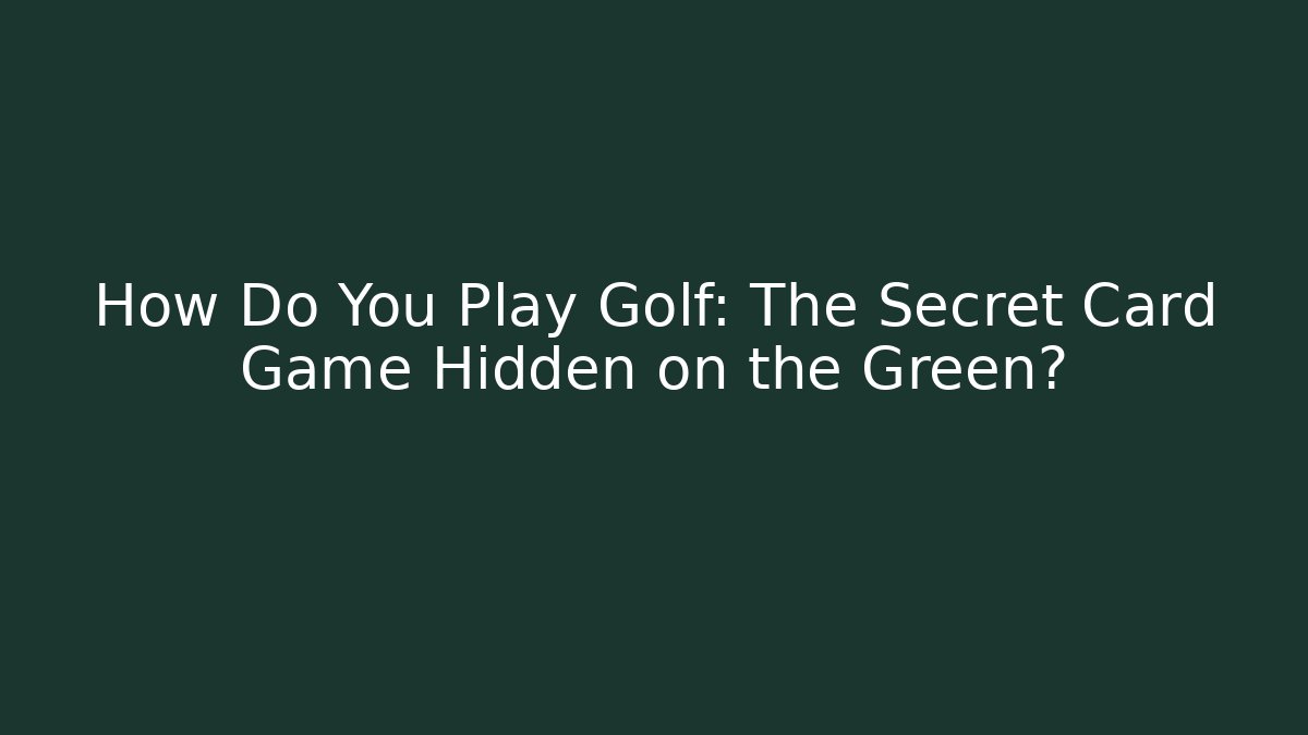 How Do You Play Golf: The Secret Card Game Hidden on the Green?