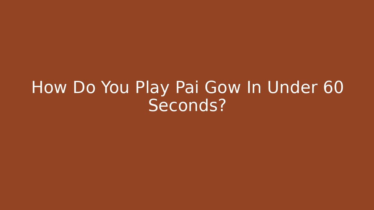 How Do You Play Pai Gow In Under 60 Seconds?