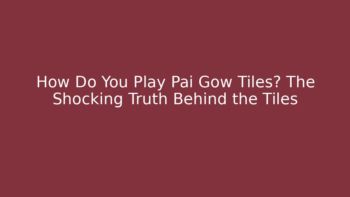 How Do You Play Pai Gow Tiles? The Shocking Truth Behind the Tiles