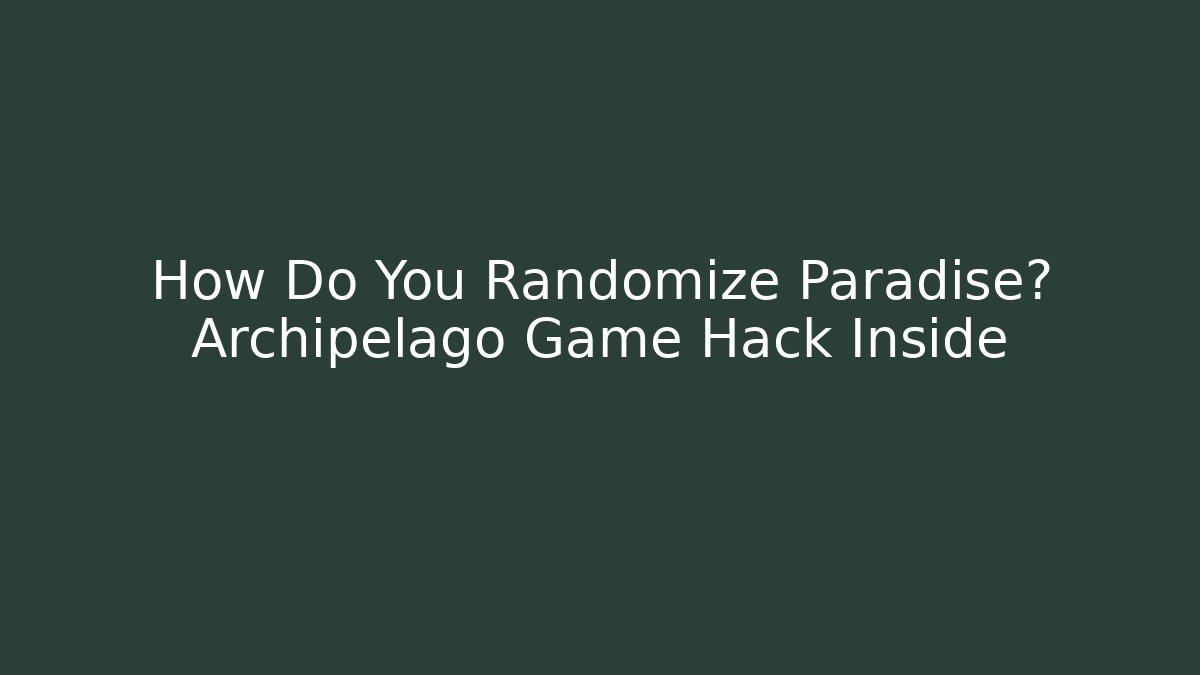 How Do You Randomize Paradise? Archipelago Game Hack Inside - Critter Realm