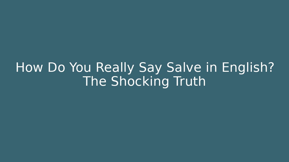 How Do You Really Say Salve in English? The Shocking Truth