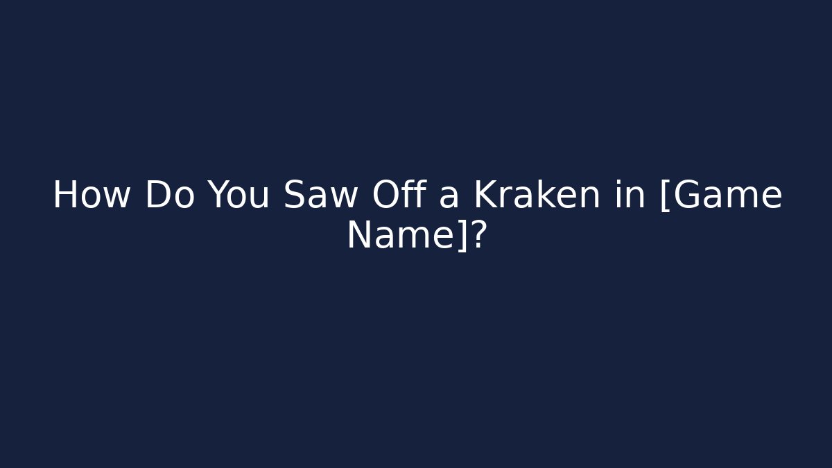 How Do You Saw Off a Kraken in [Game Name]? - Critter Realm