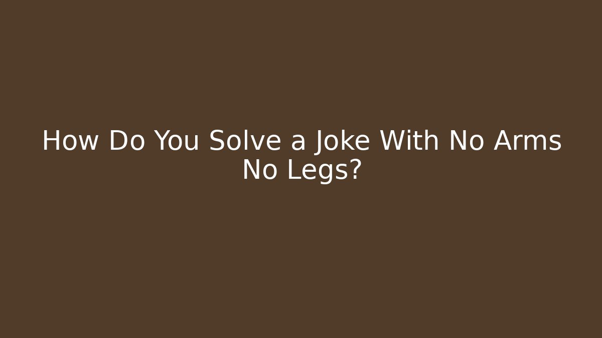 How Do You Solve a Joke With No Arms No Legs? - Critter Realm