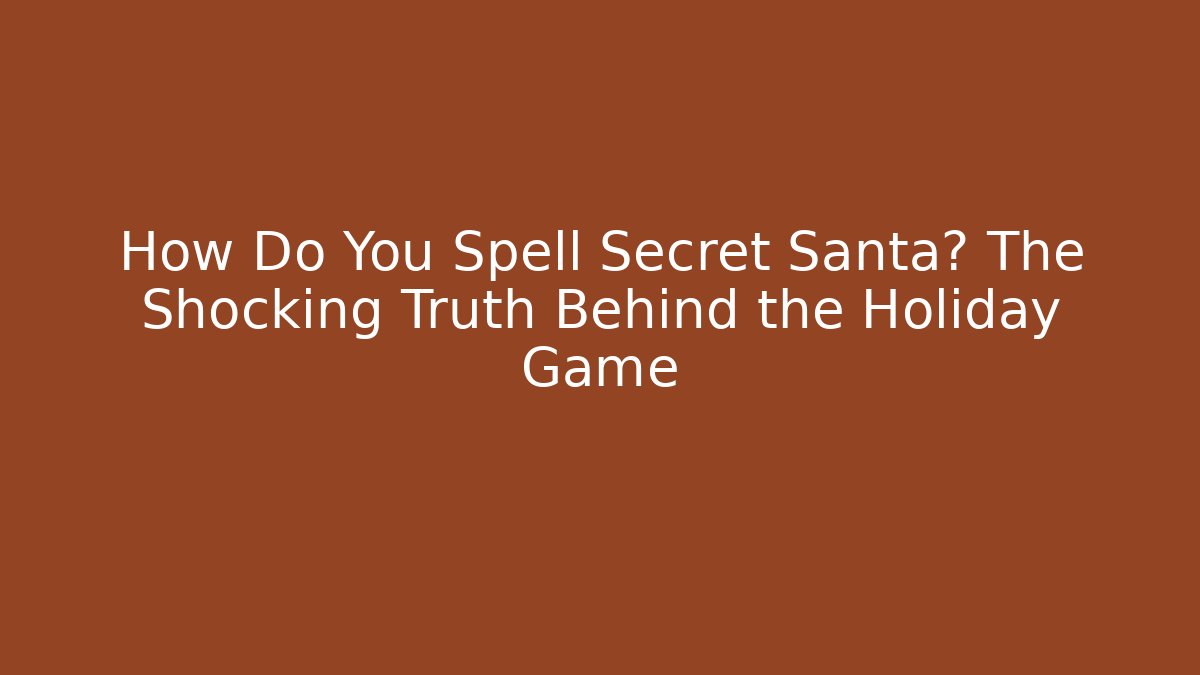 How Do You Spell Secret Santa? The Shocking Truth Behind the Holiday Game
