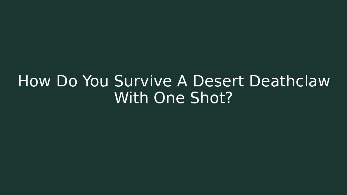 How Do You Survive A Desert Deathclaw With One Shot?