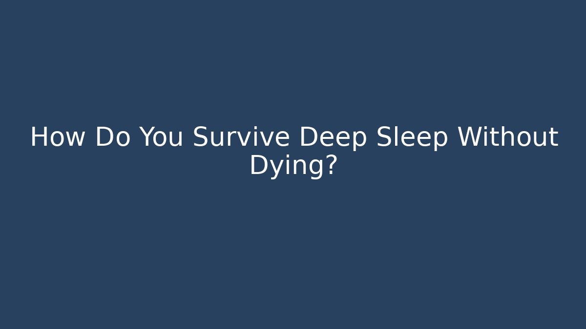 How Do You Survive Deep Sleep Without Dying?