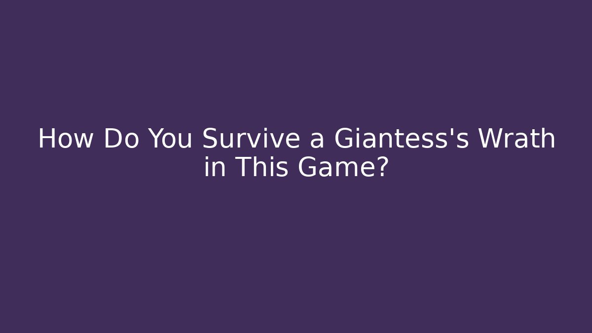 How Do You Survive a Giantess's Wrath in This Game?