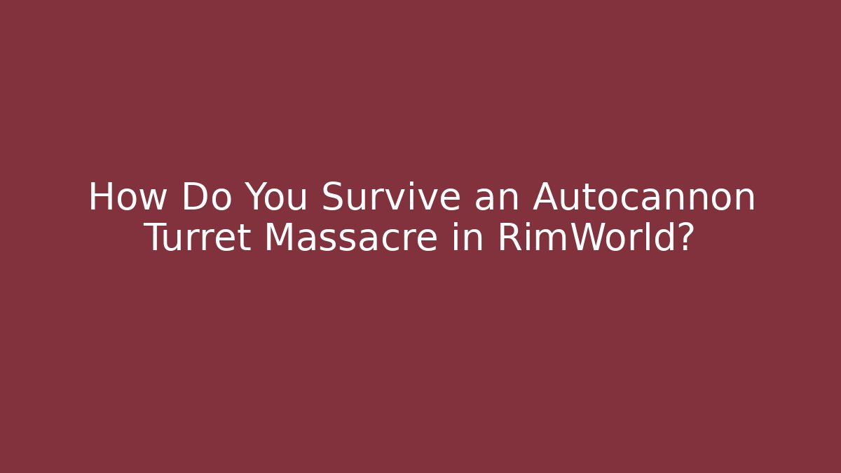 How Do You Survive an Autocannon Turret Massacre in RimWorld?