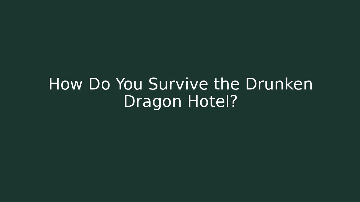 How Do You Survive the Drunken Dragon Hotel?