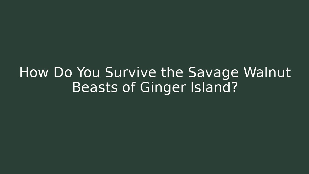 How Do You Survive the Savage Walnut Beasts of Ginger Island?