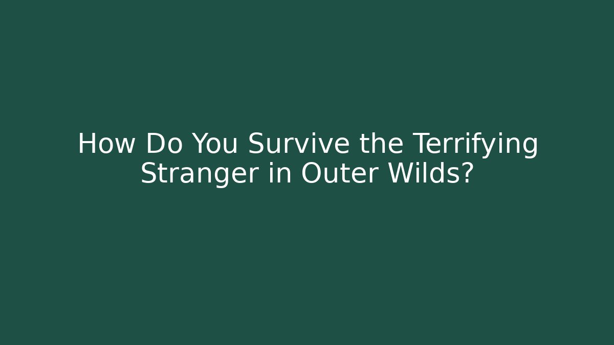 How Do You Survive the Terrifying Stranger in Outer Wilds?